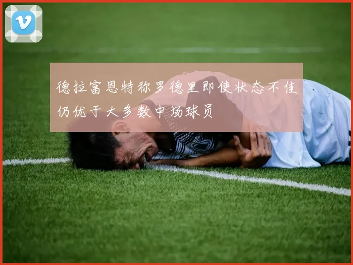 德拉富恩特称罗德里即使状态不佳仍优于大多数中场球员
